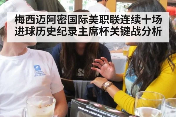 梅西迈阿密国际美职联连续十场进球历史纪录主席杯关键战分析