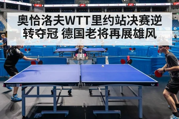 奥恰洛夫WTT里约站决赛逆转夺冠 德国老将再展雄风